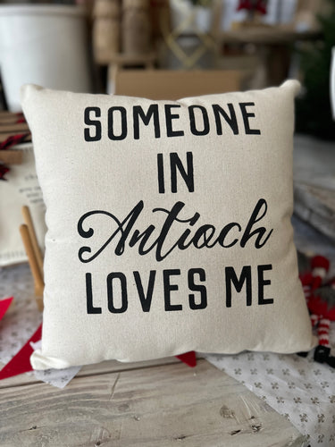 Someone In Antioch Loves Me Pillow!